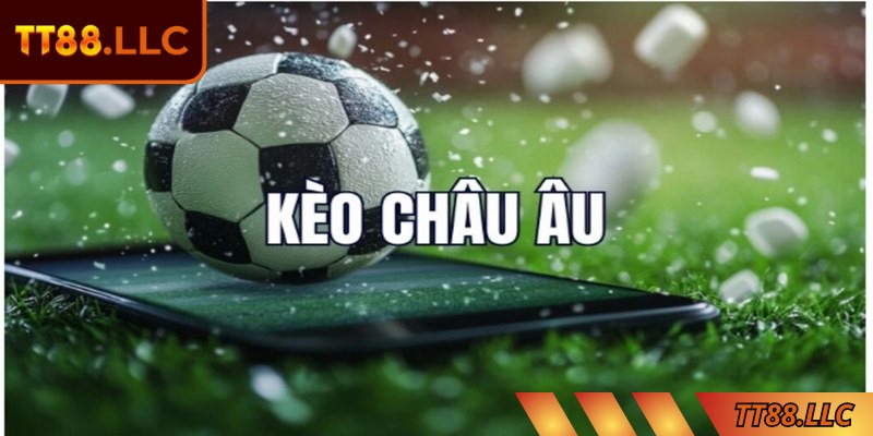 Kèo châu âu TT88 luôn là sự lựa chọn tuyệt vời với tân binh
