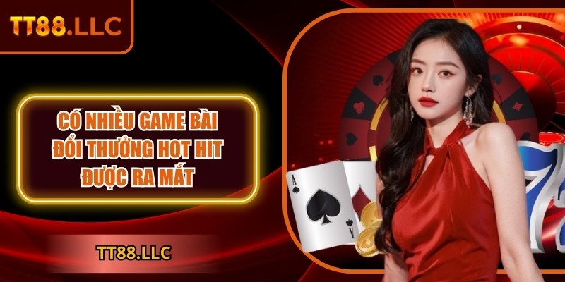 Có nhiều game bài đổi thưởng hot hit được ra mắt