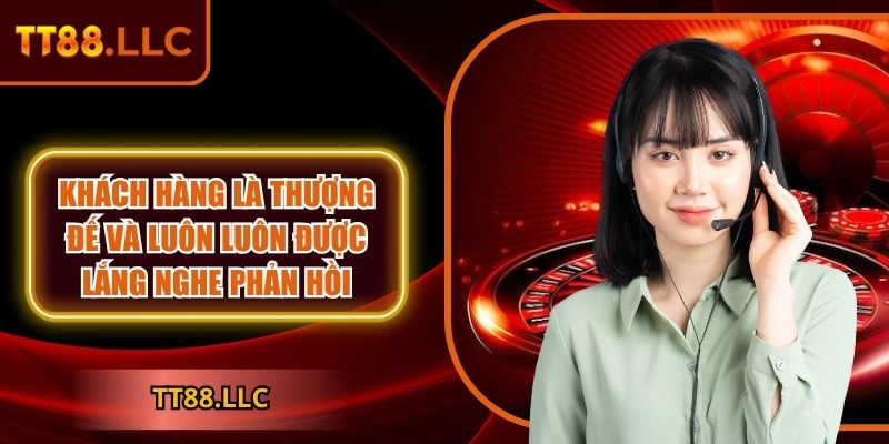 Khách hàng là thượng đế và luôn luôn được lắng nghe phản hồi