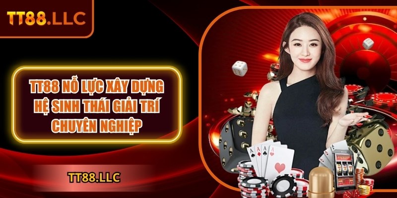 TT88 nỗ lực xây dựng hệ sinh thái giải trí chuyên nghiệp